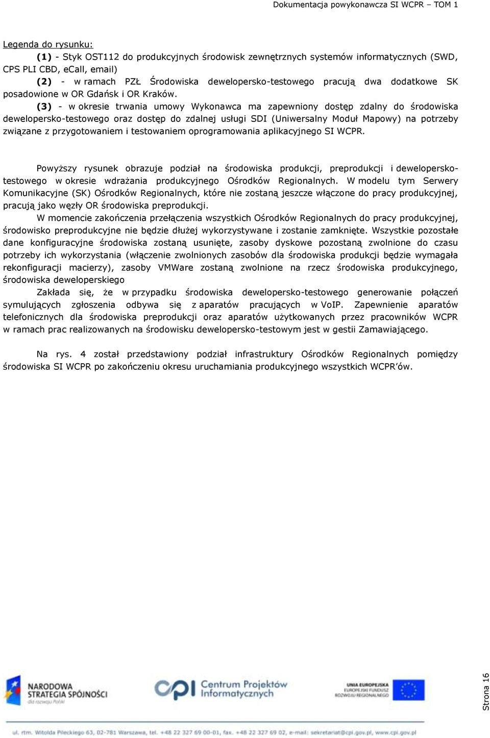 (3) - w okresie trwania umowy Wykonawca ma zapewniony dostęp zdalny do środowiska dewelopersko-testowego oraz dostęp do zdalnej usługi SDI (Uniwersalny Moduł Mapowy) na potrzeby związane z