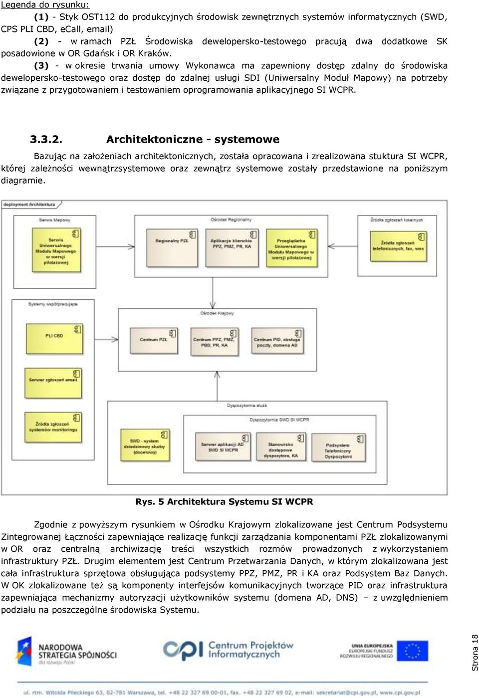 (3) - w okresie trwania umowy Wykonawca ma zapewniony dostęp zdalny do środowiska dewelopersko-testowego oraz dostęp do zdalnej usługi SDI (Uniwersalny Moduł Mapowy) na potrzeby związane z