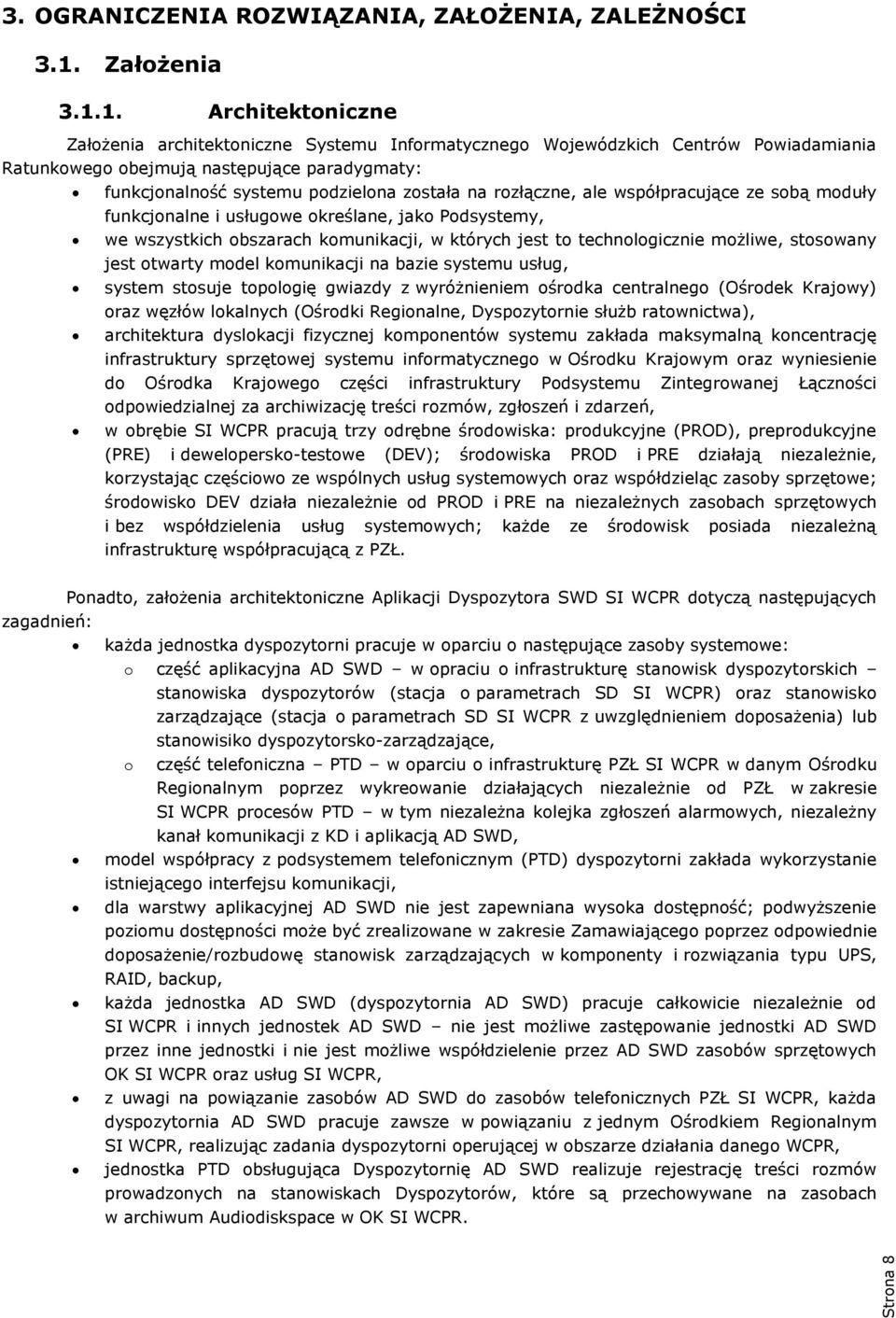 1. Architektoniczne Założenia architektoniczne Systemu Informatycznego Wojewódzkich Centrów Powiadamiania Ratunkowego obejmują następujące paradygmaty: funkcjonalność systemu podzielona została na