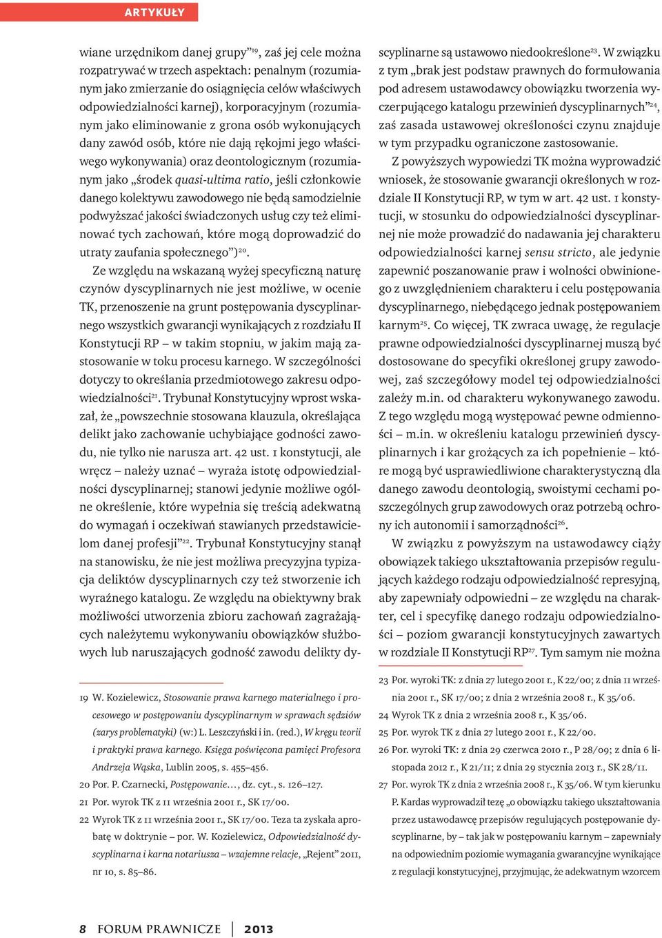 ratio, jeśli członkowie danego kolektywu zawodowego nie będą samodzielnie podwyższać jakości świadczonych usług czy też eliminować tych zachowań, które mogą doprowadzić do utraty zaufania społecznego