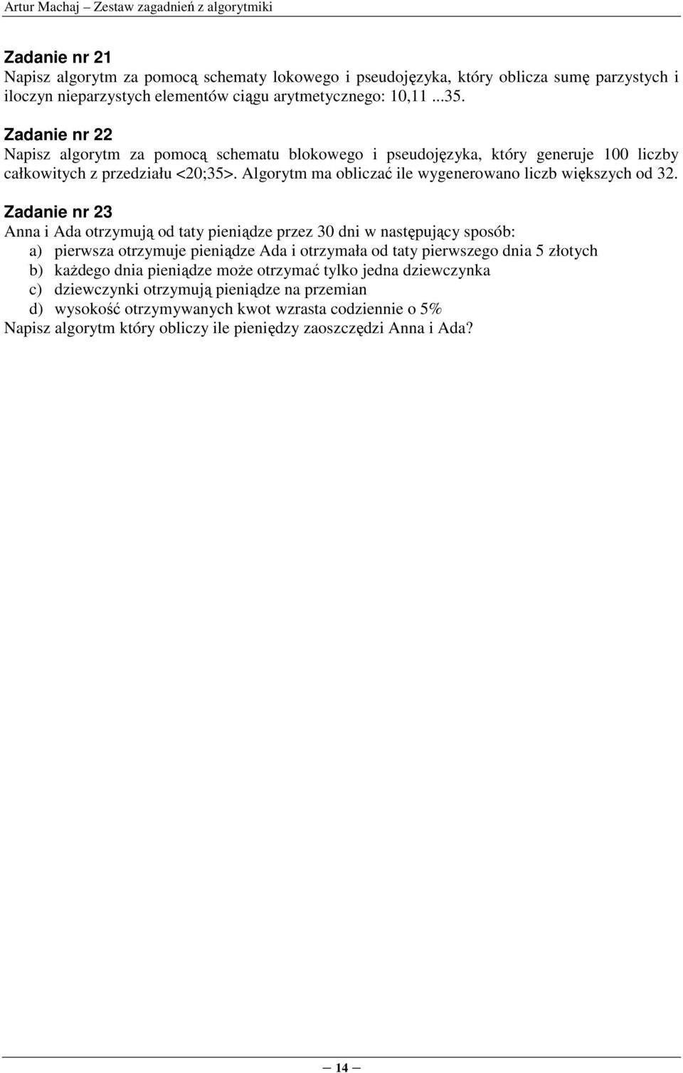 Zadanie nr 23 Anna i Ada otrzymują od taty pieniądze przez 30 dni w następujący sposób: a) pierwsza otrzymuje pieniądze Ada i otrzymała od taty pierwszego dnia 5 złotych b) kaŝdego dnia pieniądze