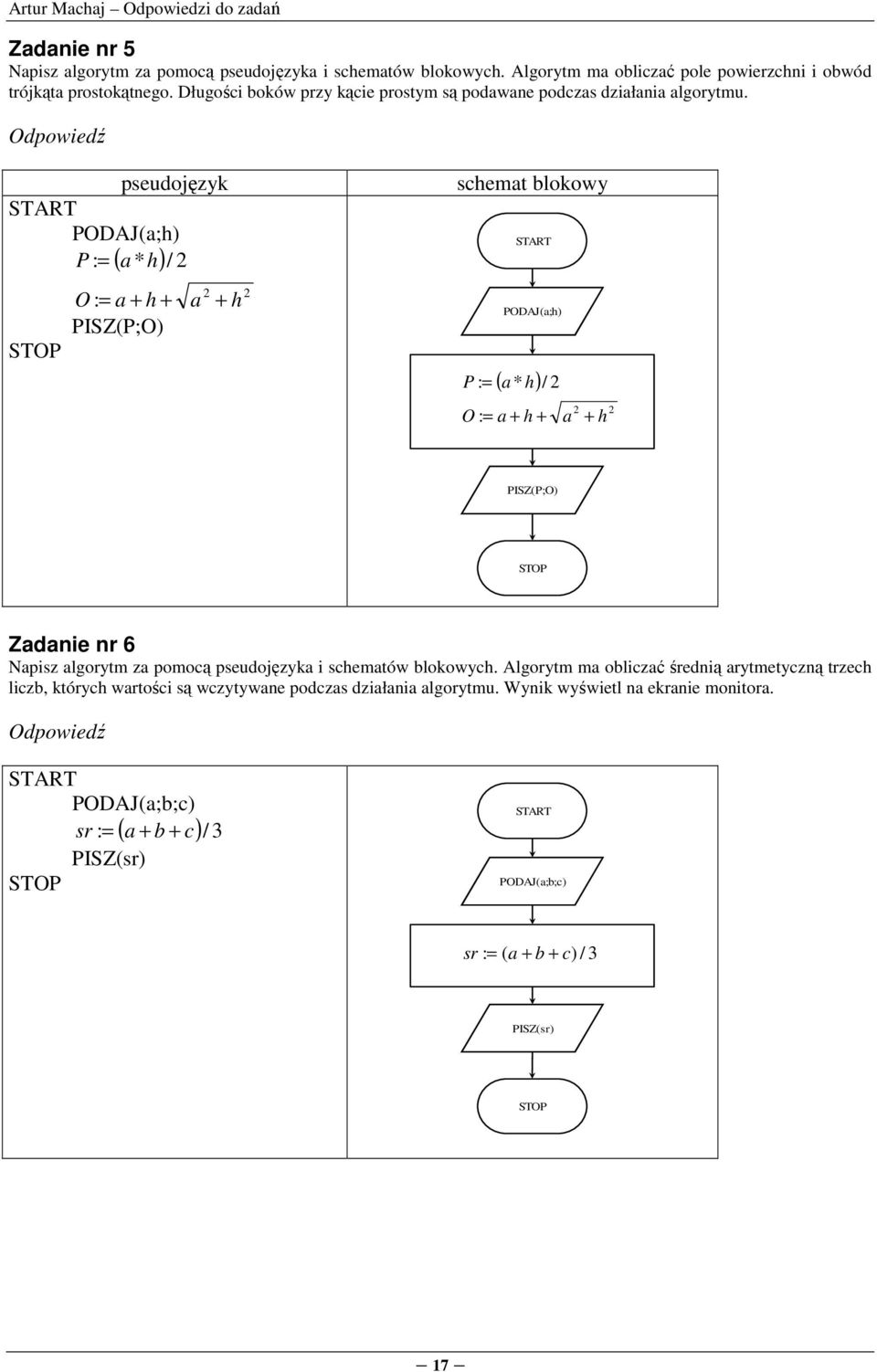 PODAJ(a;h) P : = a * h / 2 ( ) O : = a + h + PISZ(P;O) a 2 + h 2 P : = PODAJ(a;h) ( a * h) O : = a + h + / 2 a 2 + h 2 PISZ(P;O) Zadanie nr 6 Napisz algorytm za