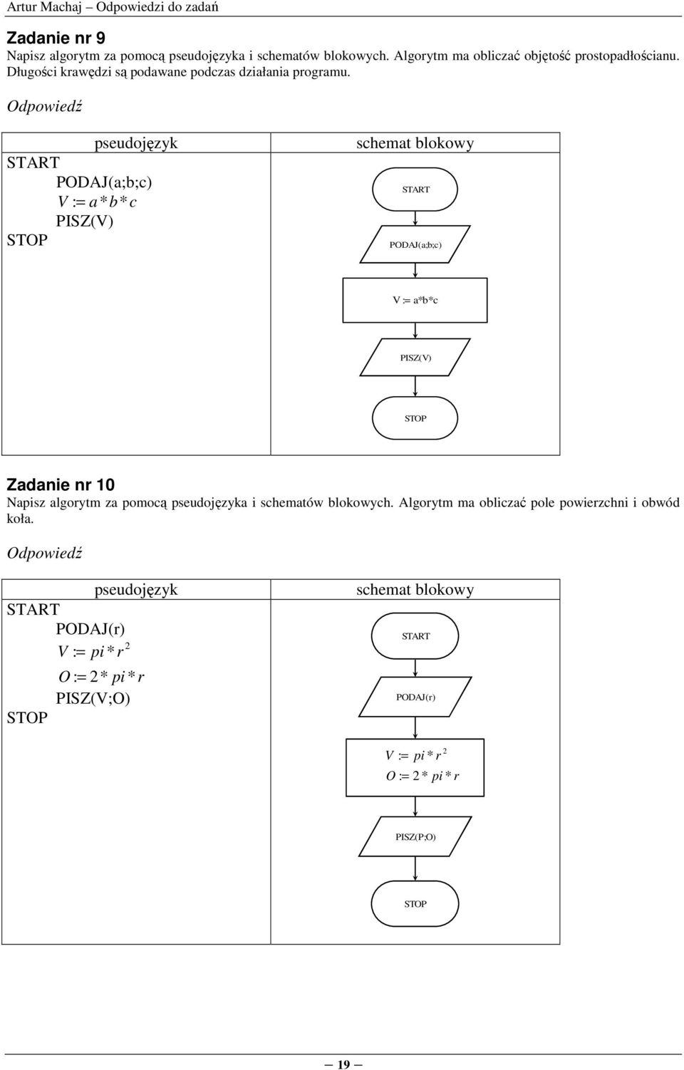 PODAJ(a;b;c) V := a* b* c PISZ(V) PODAJ(a;b;c) V := a*b*c PISZ(V) Zadanie nr 10 Napisz algorytm za pomocą a i