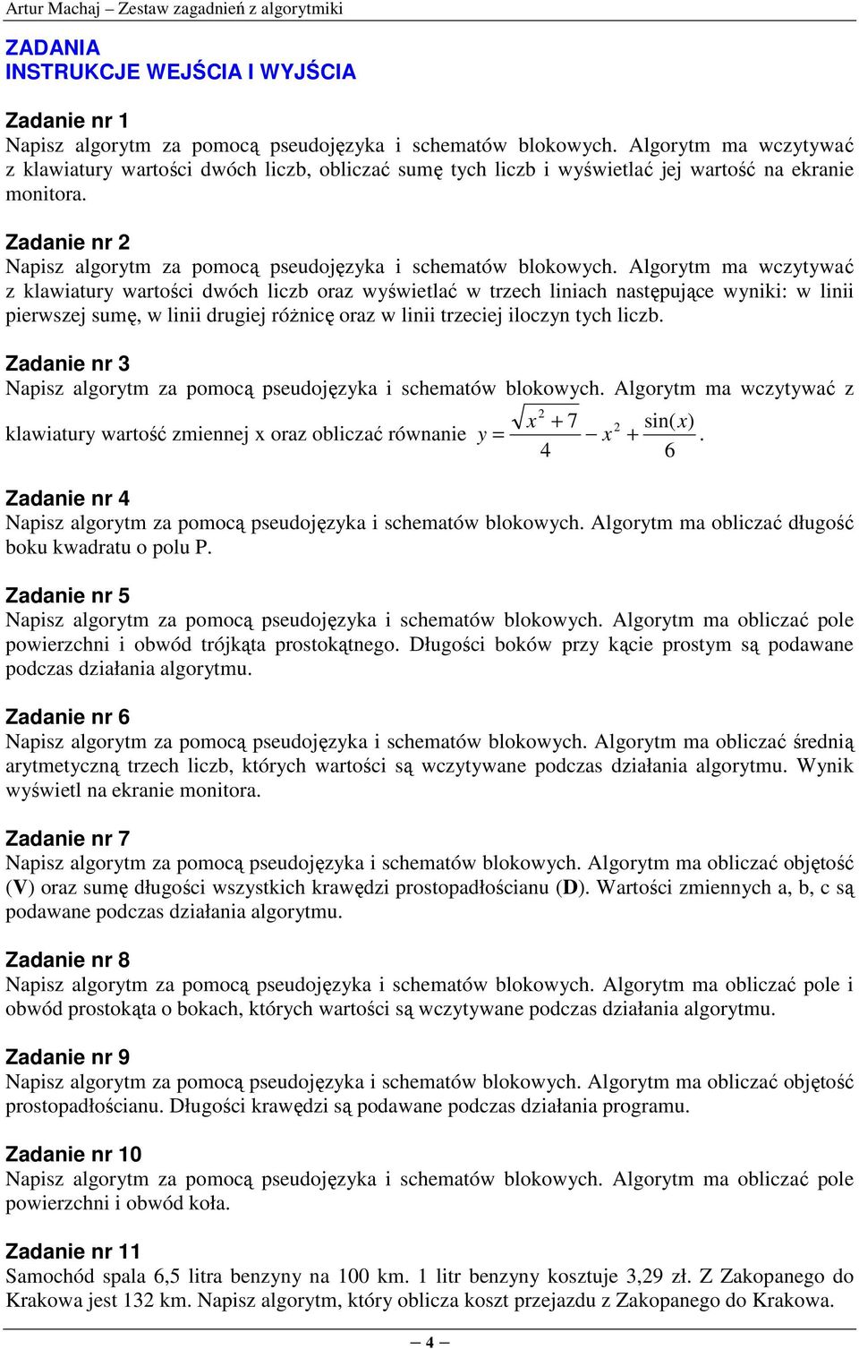 Algorytm ma wczytywać z klawiatury wartości dwóch liczb oraz wyświetlać w trzech liniach następujące wyniki: w linii pierwszej sumę, w linii drugiej róŝnicę oraz w linii trzeciej iloczyn tych liczb.