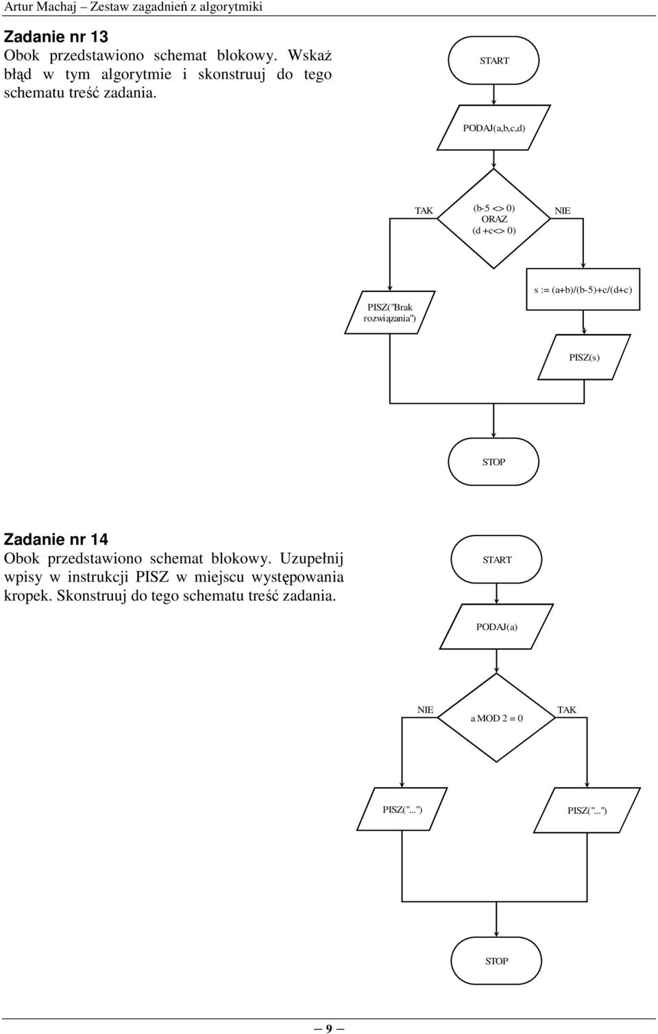 PODAJ(a,b,c,d) (b-5 <> 0) ORAZ (d +c<> 0) PISZ("Brak rozwiązania") s := (a+b)/(b-5)+c/(d+c) Zadanie nr 14