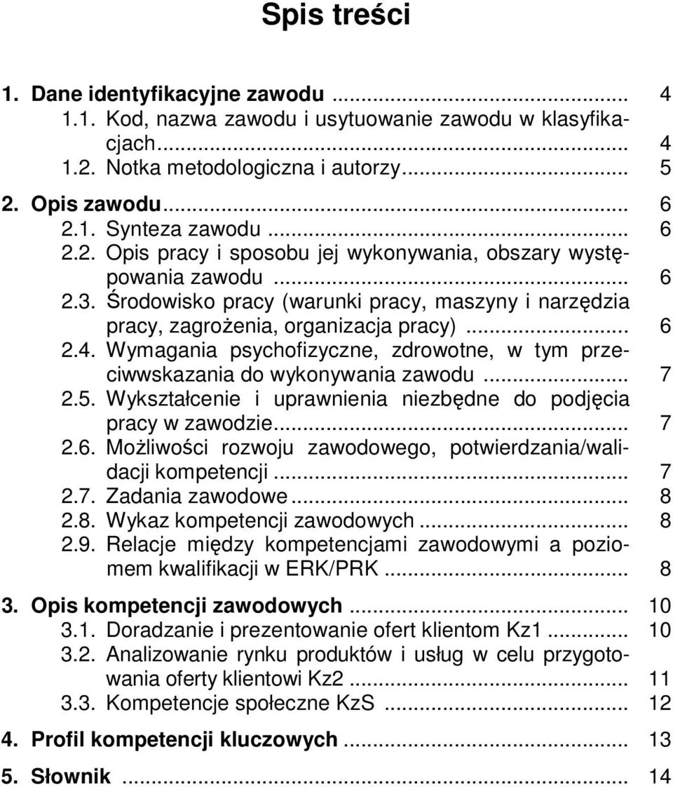 5. Wykształcenie i uprawnienia niezbędne do podjęcia pracy w zawodzie... 7 2.6. Możliwości rozwoju zawodowego, potwierdzania/walidacji kompetencji... 7 2.7. Zadania zawodowe... 8 