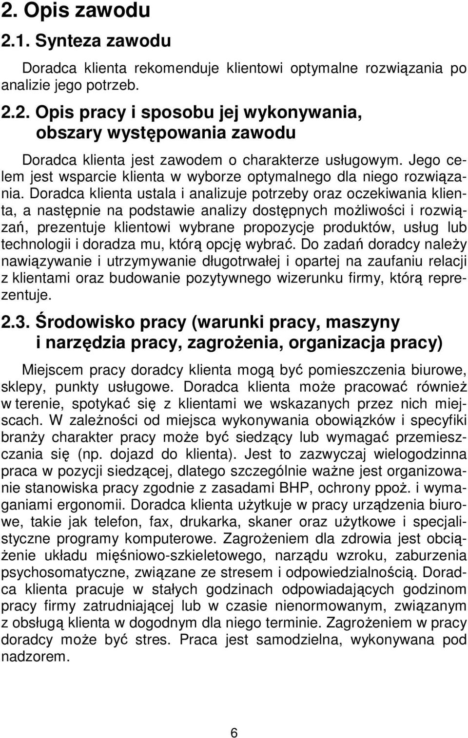 Doradca klienta ustala i analizuje potrzeby oraz oczekiwania klienta, a następnie na podstawie analizy dostępnych możliwości i rozwiązań, prezentuje klientowi wybrane propozycje produktów, usług lub