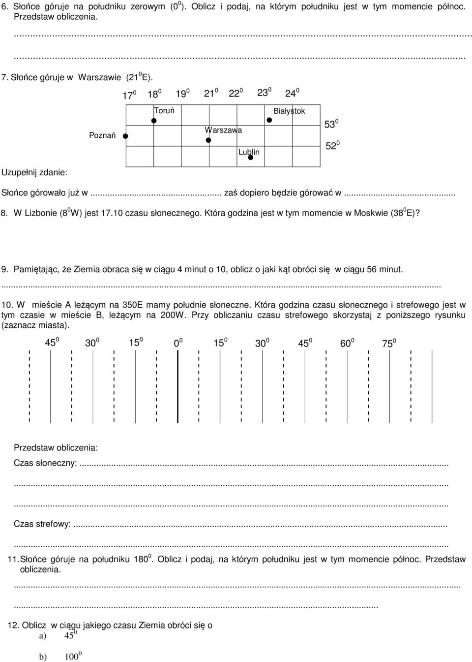 10 czasu słonecznego. Która godzina jest w tym momencie w Moskwie (38 0 E)? 9. Pamiętając, że Ziemia obraca się w ciągu 4 minut o 10, oblicz o jaki kąt obróci się w ciągu 56 minut... 10. W mieście leżącym na 350E mamy południe słoneczne.