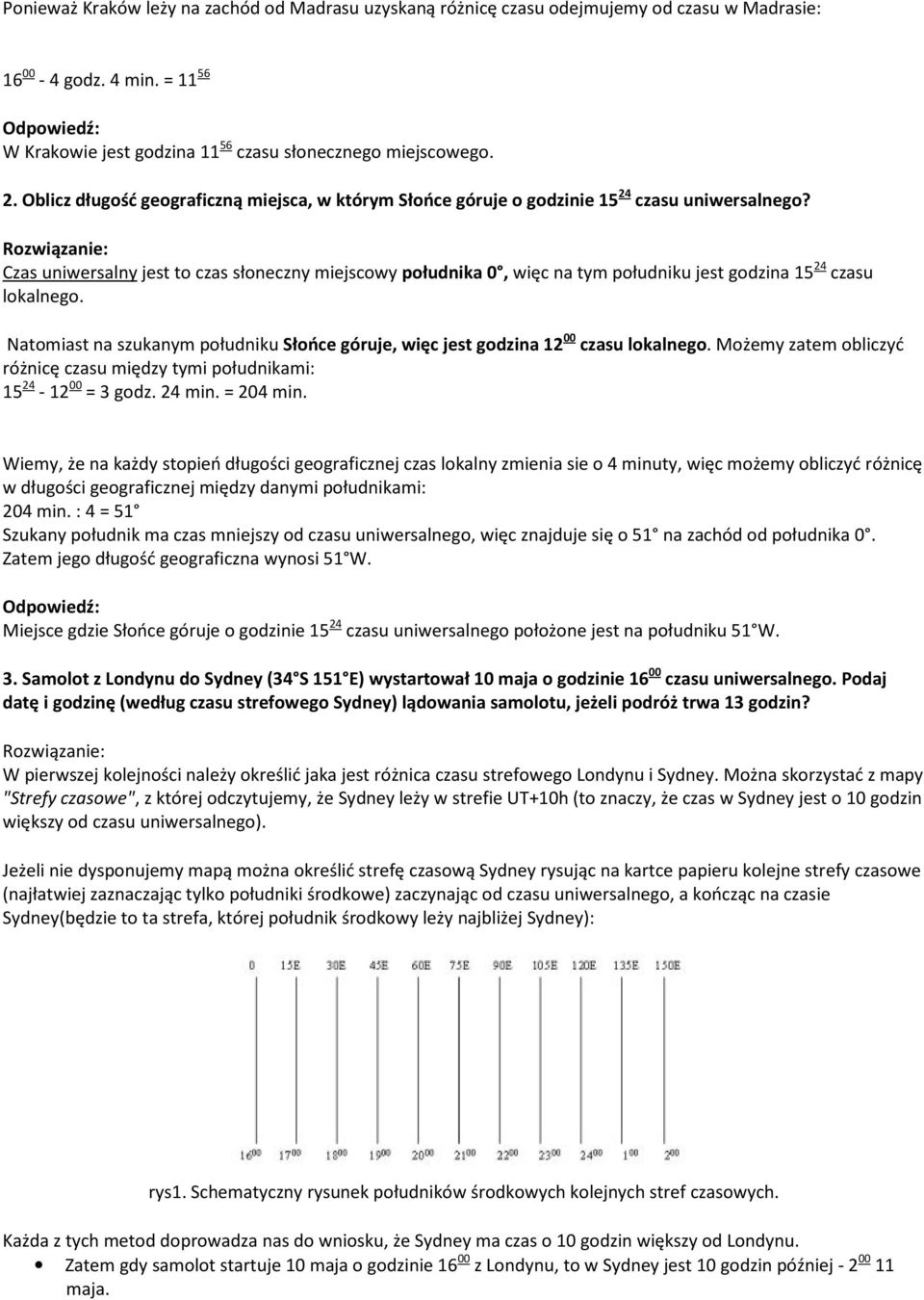 Rozwiązanie: Czas uniwersalny jest to czas słoneczny miejscowy południka 0, więc na tym południku jest godzina 15 24 czasu lokalnego.