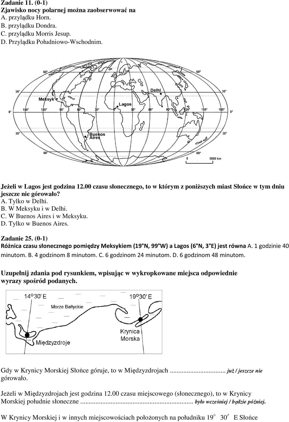 Zadanie 25. (0-1) Różnica czasu słonecznego pomiędzy Meksykiem (19 N, 99 W) a Lagos (6 N, 3 E) jest równa A. 1 godzinie 40 minutom. B. 4 godzinom 8 minutom. C. 6 godzinom 24 minutom. D.