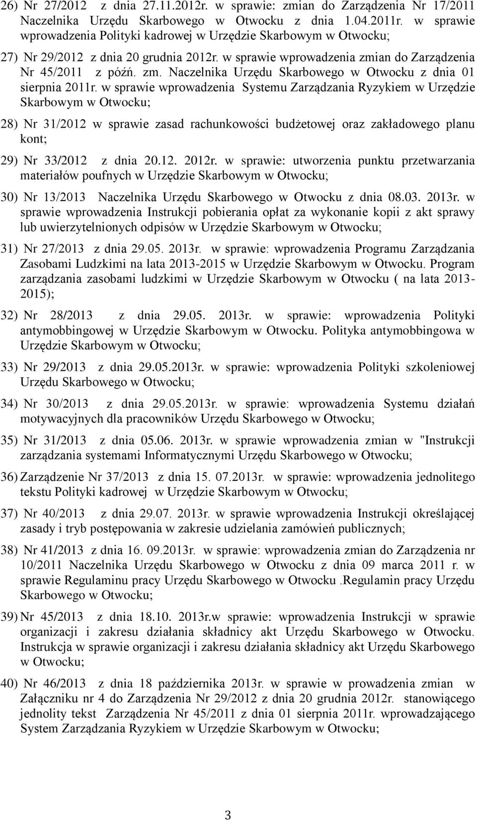 w sprawie wprowadzenia Systemu Zarządzania Ryzykiem w Urzędzie 28) Nr 31/2012 w sprawie zasad rachunkowości budżetowej oraz zakładowego planu kont; 29) Nr 33/2012 z dnia 20.12. 2012r.