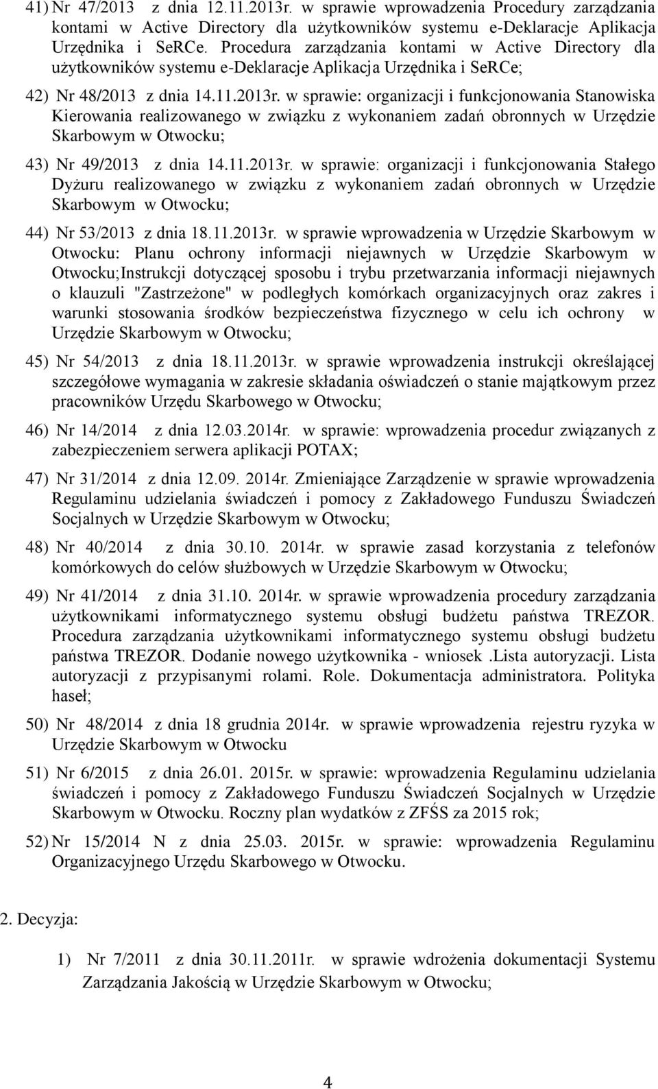 w sprawie: organizacji i funkcjonowania Stanowiska Kierowania realizowanego w związku z wykonaniem zadań obronnych w Urzędzie 43) Nr 49/2013 z dnia 14.11.2013r.