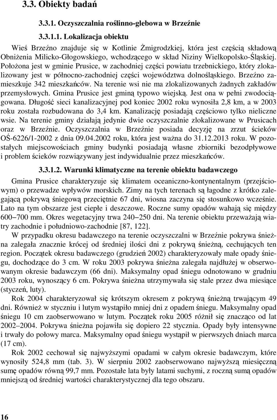 1. Lokalizacja obiektu Wieś Brzeźno znajduje się w Kotlinie Żmigrodzkiej, która jest częścią składową Obniżenia Milicko-Głogowskiego, wchodzącego w skład Niziny Wielkopolsko-Śląskiej.