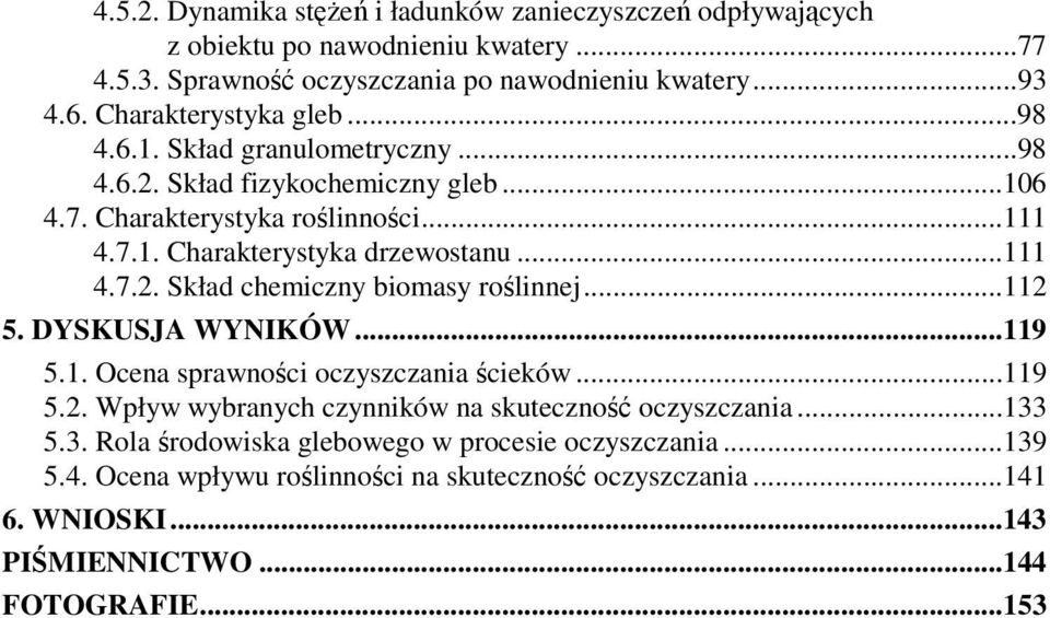 ..111 4.7.2. Skład chemiczny biomasy roślinnej...112 5. DYSKUSJA WYNIKÓW...119 5.1. Ocena sprawności oczyszczania ścieków...119 5.2. Wpływ wybranych czynników na skuteczność oczyszczania.