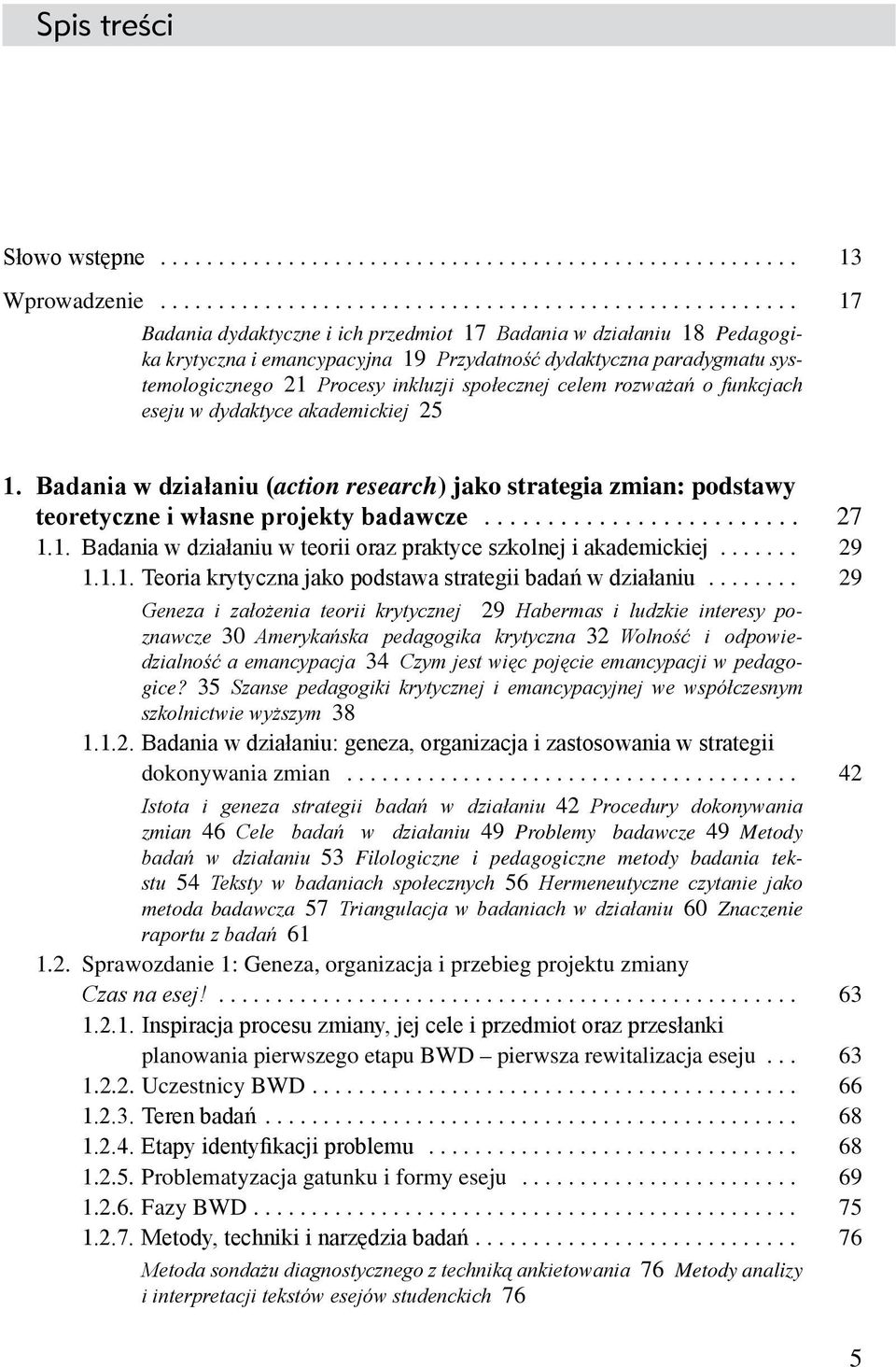 rozważań o funkcjach eseju w dydaktyce akademickiej 25 1. Badania w działaniu (action research) jako strategia zmian: podstawy teoretyczne i własne projekty badawcze... 27 1.1. Badania w działaniu w teorii oraz praktyce szkolnej i akademickiej.