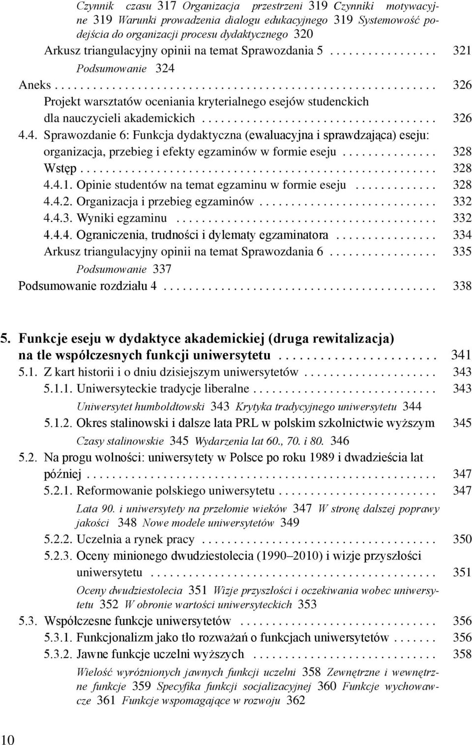 .. 328 Wstęp... 328 4.4.1. Opinie studentów na temat egzaminu w formie eseju... 328 4.4.2. Organizacja i przebieg egzaminów... 332 4.4.3. Wyniki egzaminu... 332 4.4.4. Ograniczenia, trudności i dylematy egzaminatora.