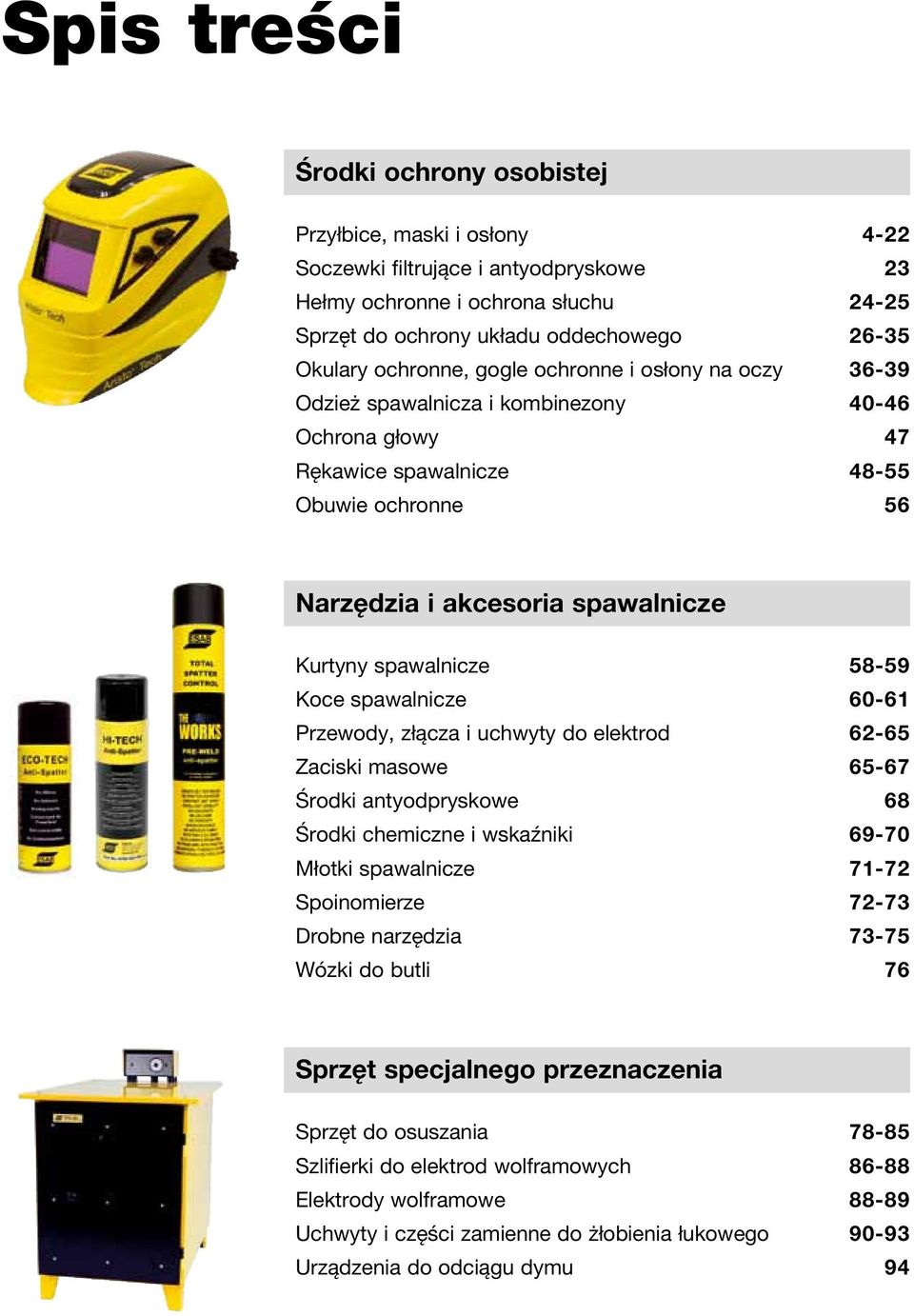 spawalnicze 58-59 Koce spawalnicze 60-61 Przewody, złącza i uchwyty do elektrod 62-65 Zaciski masowe 65-67 Środki antyodpryskowe 68 Środki chemiczne i wskaźniki 69-70 Młotki spawalnicze 71-72