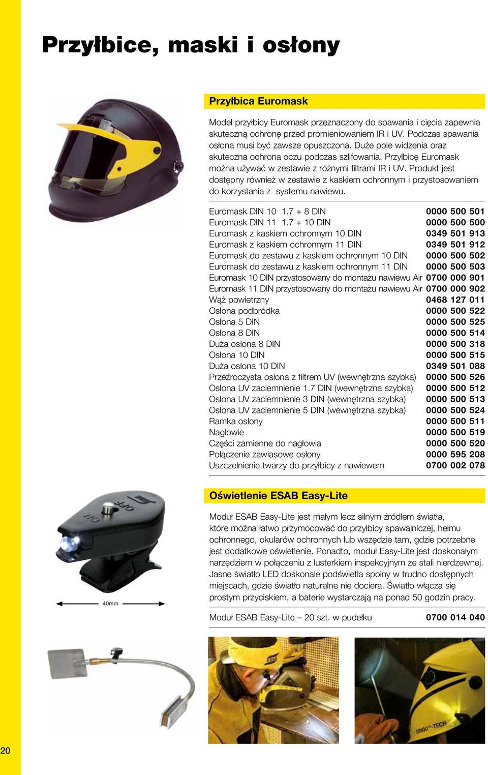 Produkt jest dostępny również w zestawie z kaskiem ochronnym i przystosowaniem do korzystania z systemu nawiewu. Euromask DIN 10 1.7 + 8 DIN 0000 500 501 Euromask DIN 11 1.