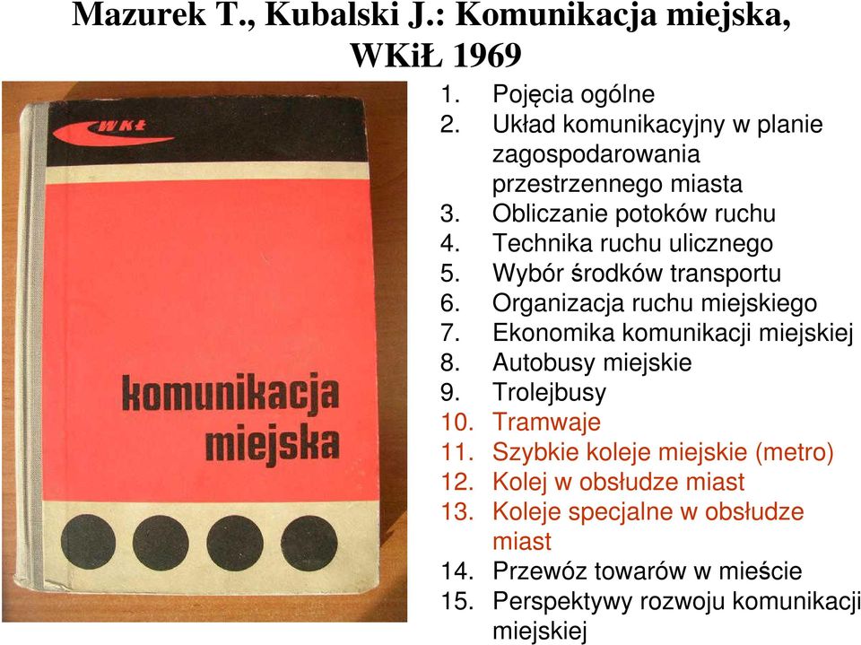 Wybór środków transportu 6. Organizacja ruchu miejskiego 7. Ekonomika komunikacji miejskiej 8. Autobusy miejskie 9. Trolejbusy 10.