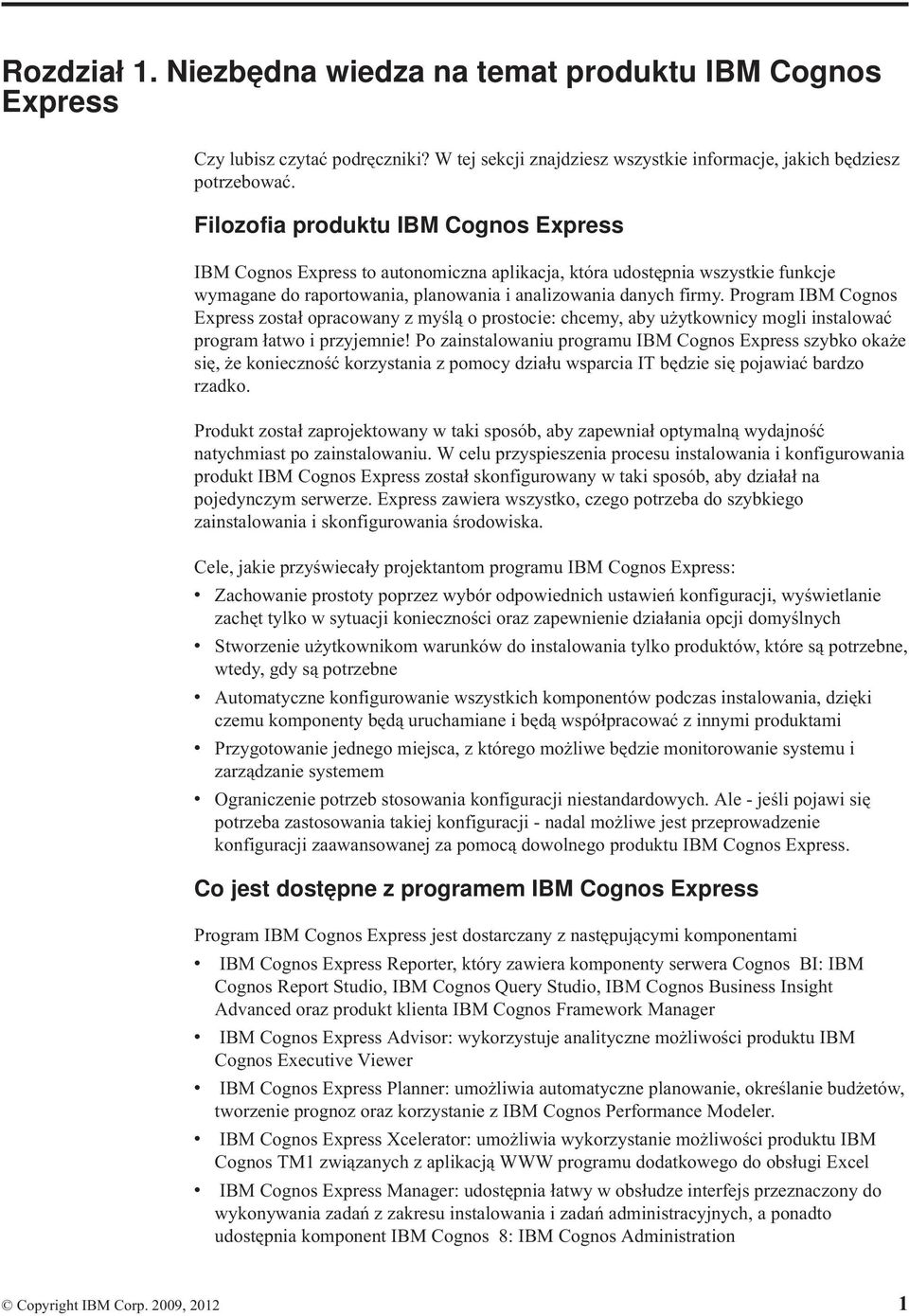 Program IBM Cognos Express został opracowany z myślą o prostocie: chcemy, aby użytkownicy mogli instalować program łatwo i przyjemnie!