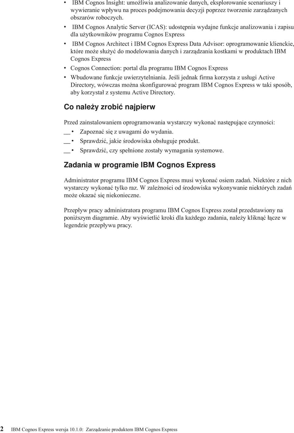 klienckie, które może służyć do modelowania danych i zarządzania kostkami w produktach IBM Cognos Express Cognos Connection: portal dla programu IBM Cognos Express Wbudowane funkcje uwierzytelniania.