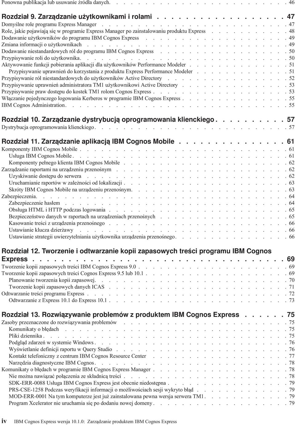 ................... 49 Zmiana informacji o użytkownikach............................ 49 Dodawanie niestandardowych ról do programu IBM Cognos Express.................. 50 Przypisywanie roli do użytkownika.