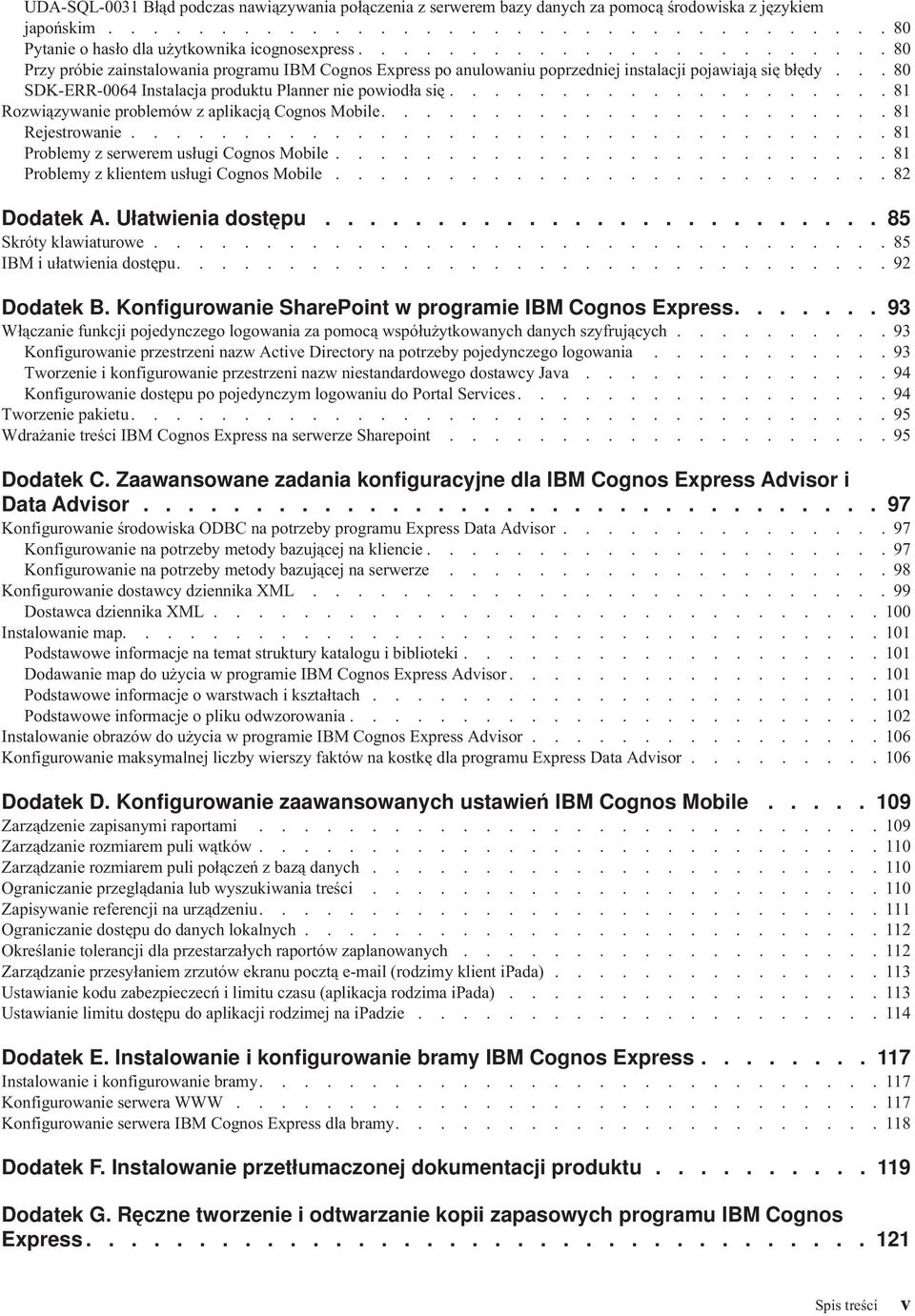 .. 80 SDK-ERR-0064 Instalacja produktu Planner nie powiodła się.................... 81 Rozwiązywanie problemów z aplikacją Cognos Mobile....................... 81 Rejestrowanie.