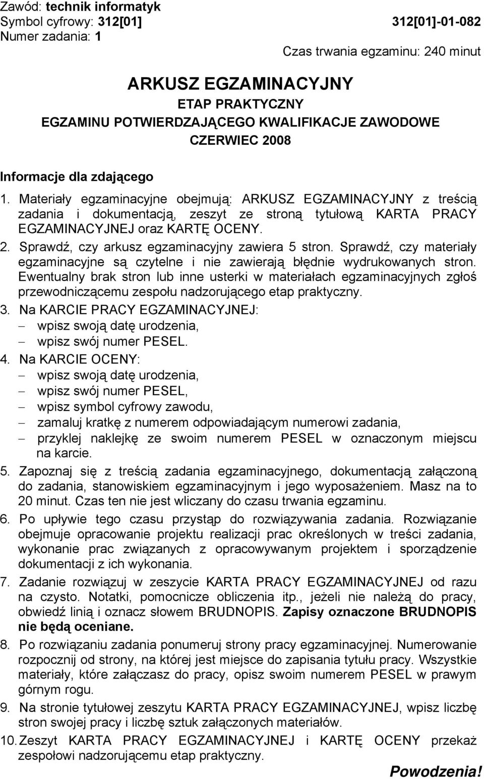 Materiały egzaminacyjne obejmują: ARKUSZ EGZAMINACYJNY z treścią zadania i dokumentacją, zeszyt ze stroną tytułową KARTA PRACY EGZAMINACYJNEJ oraz KARTĘ OCENY. 2.