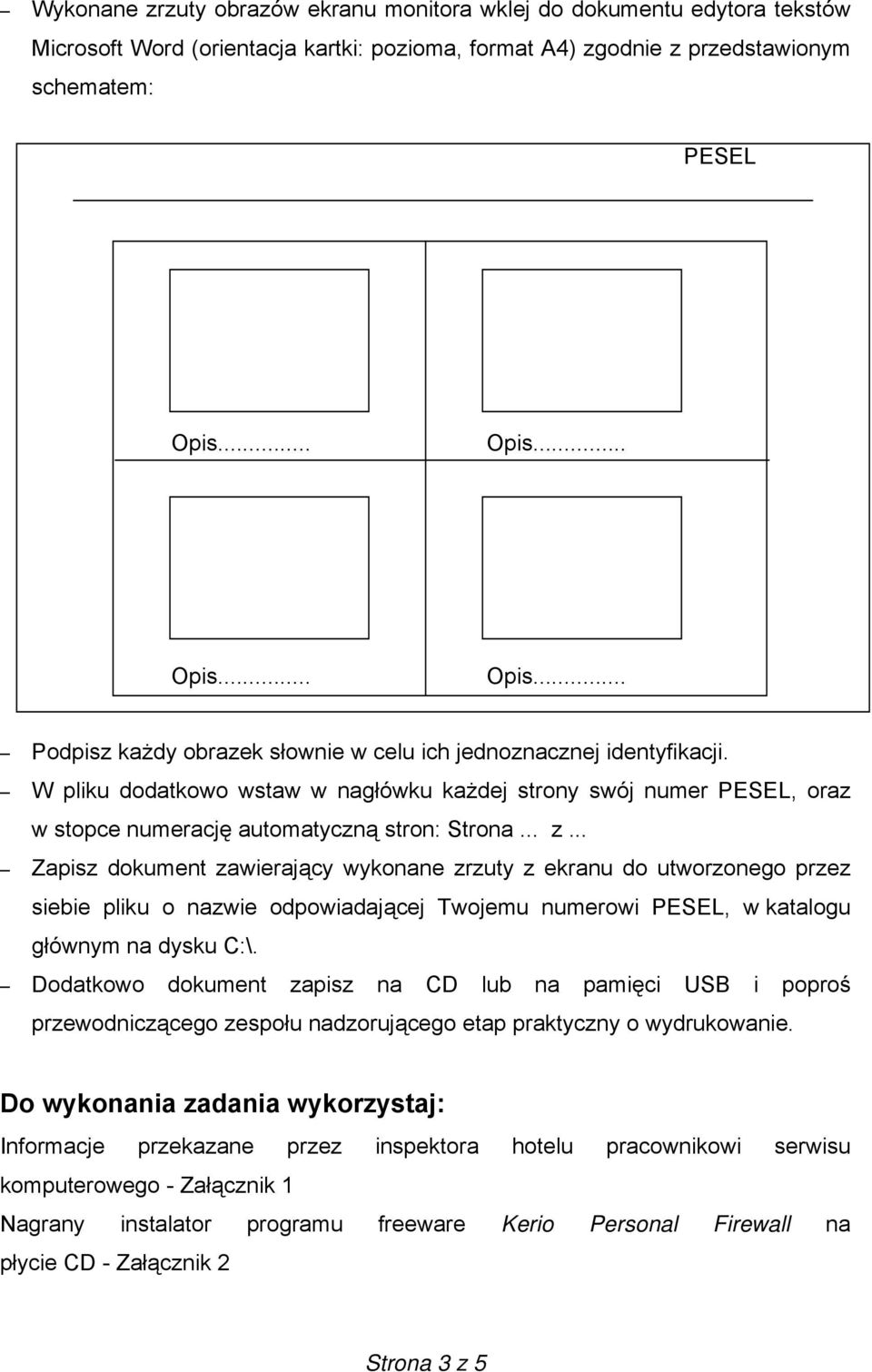 .. Zapisz dokument zawierający wykonane zrzuty z ekranu do utworzonego przez siebie pliku o nazwie odpowiadającej Twojemu numerowi PESEL, w katalogu głównym na dysku C:\.