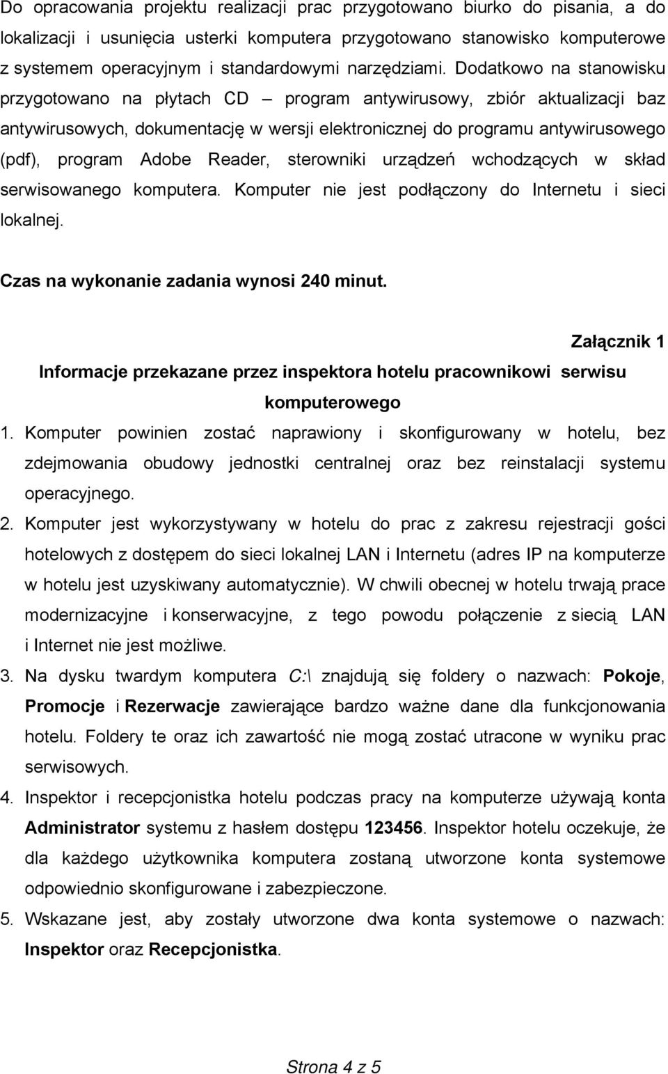 Dodatkowo na stanowisku przygotowano na płytach CD program antywirusowy, zbiór aktualizacji baz antywirusowych, dokumentację w wersji elektronicznej do programu antywirusowego (pdf), program Adobe