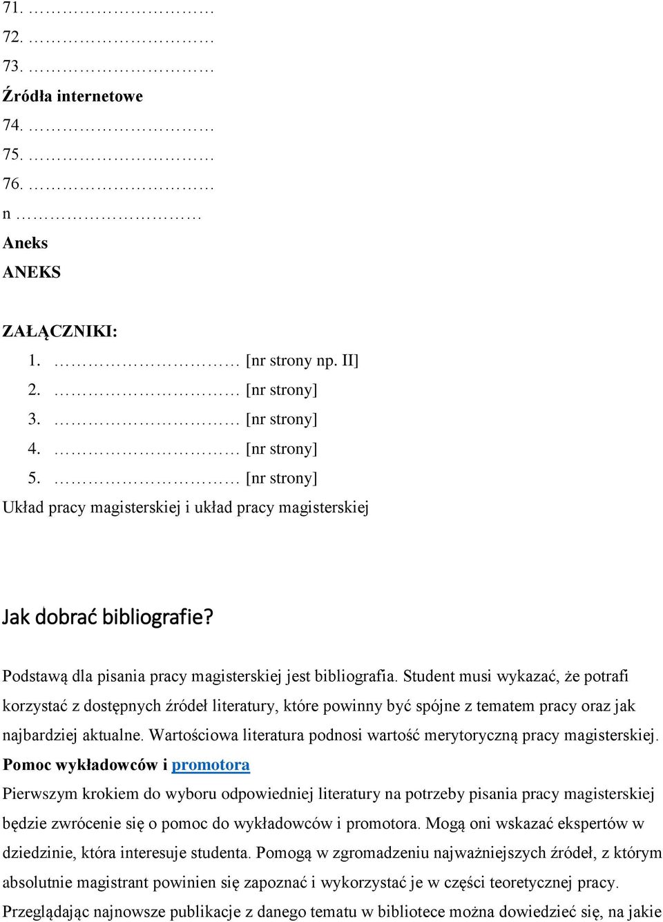 Student musi wykazać, że potrafi korzystać z dostępnych źródeł literatury, które powinny być spójne z tematem pracy oraz jak najbardziej aktualne.