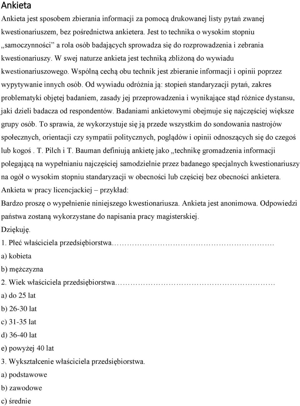 W swej naturze ankieta jest techniką zbliżoną do wywiadu kwestionariuszowego. Wspólną cechą obu technik jest zbieranie informacji i opinii poprzez wypytywanie innych osób.