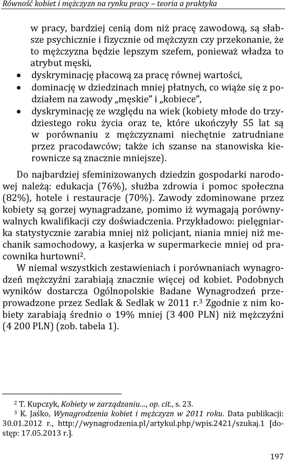 dyskryminację ze względu na wiek (kobiety młode do trzydziestego roku życia oraz te, które ukończyły 55 lat są w porównaniu z mężczyznami niechętnie zatrudniane przez pracodawców; także ich szanse na