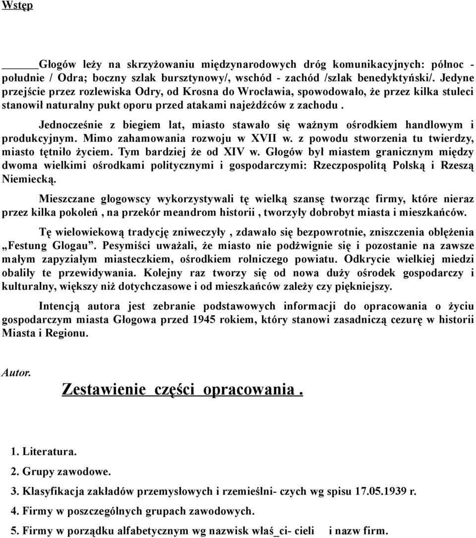 Jednocześnie z biegiem lat, miasto stawało się ważnym ośrodkiem handlowym i produkcyjnym. Mimo zahamowania rozwoju w XVII w. z powodu stworzenia tu twierdzy, miasto tętniło życiem.