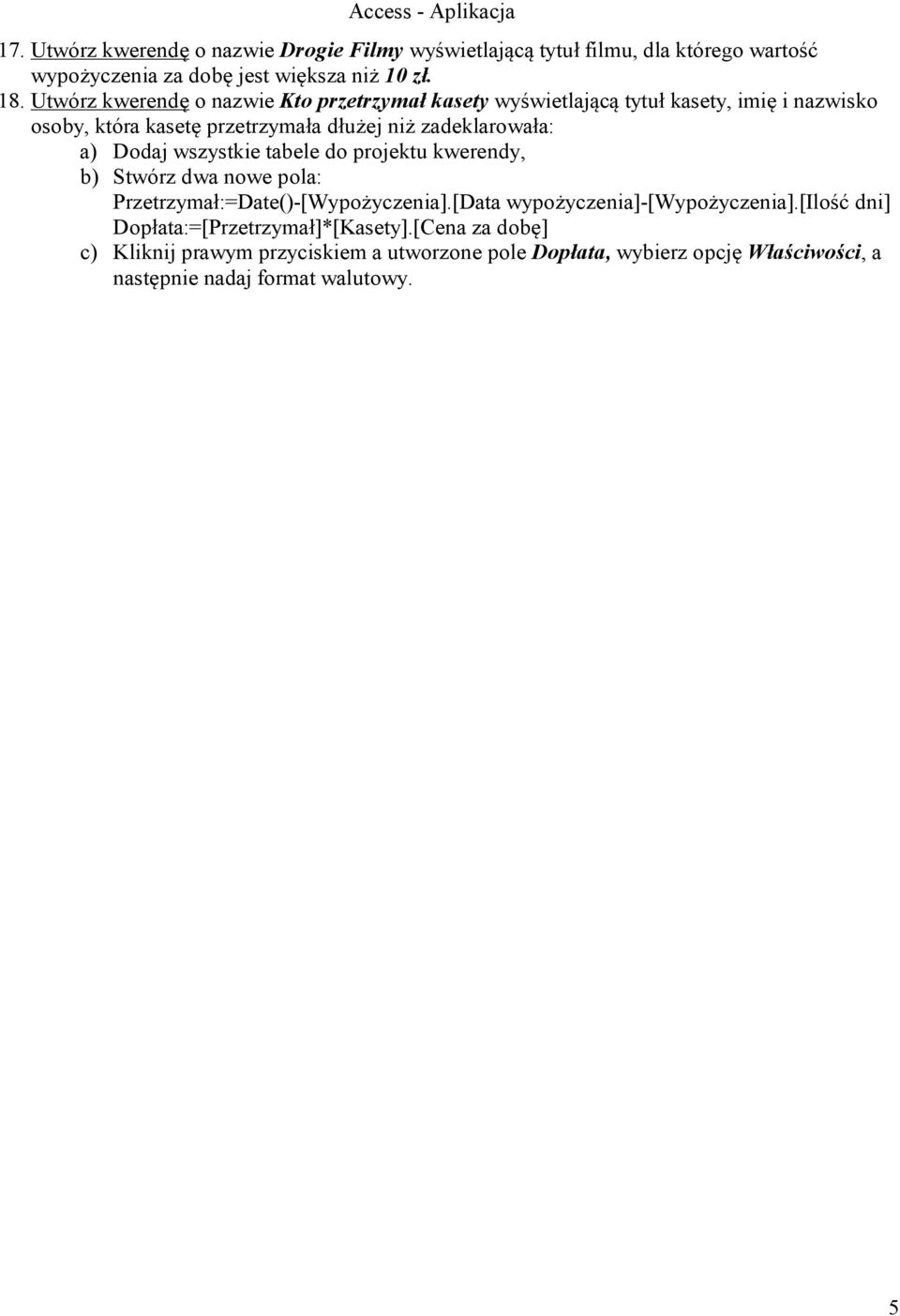 a) Dodaj wszystkie tabele do projektu kwerendy, b) Stwórz dwa nowe pola: Przetrzymał:=Date()-[Wypożyczenia].[Data wypożyczenia]-[wypożyczenia].