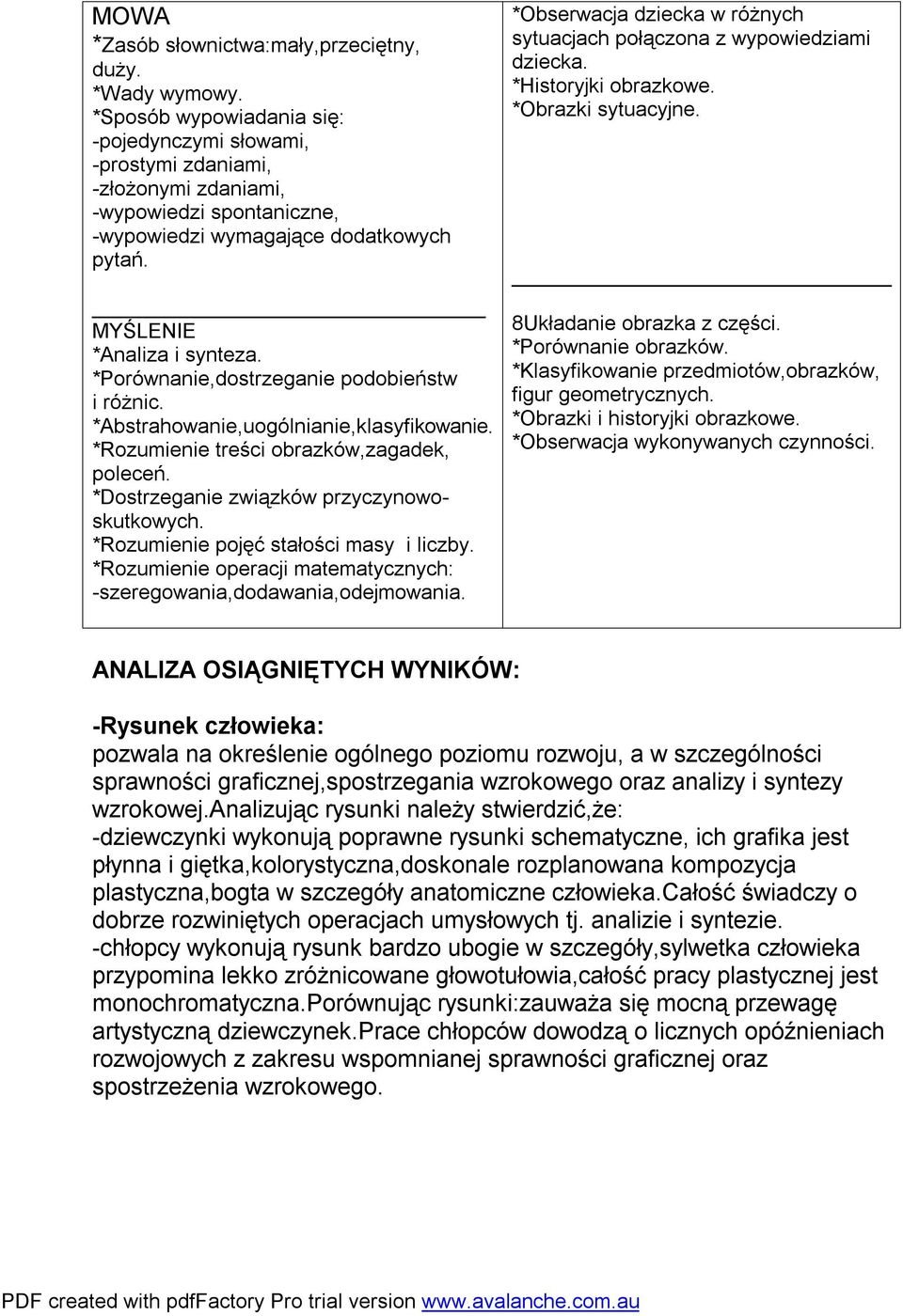 *Porównanie,dostrzeganie podobieństw i różnic. *Abstrahowanie,uogólnianie,klasyfikowanie. *Rozumienie treści obrazków,zagadek, poleceń. *Dostrzeganie związków przyczynowoskutkowych.