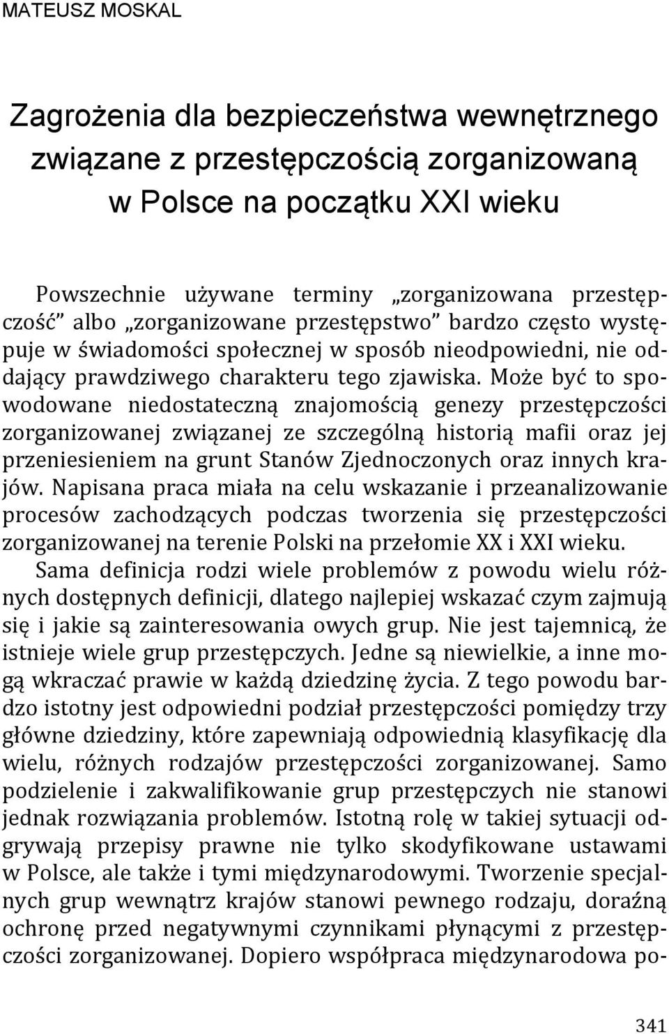 Może być to spowodowane niedostateczną znajomością genezy przestępczości zorganizowanej związanej ze szczególną historią mafii oraz jej przeniesieniem na grunt Stanów Zjednoczonych oraz innych krajów.