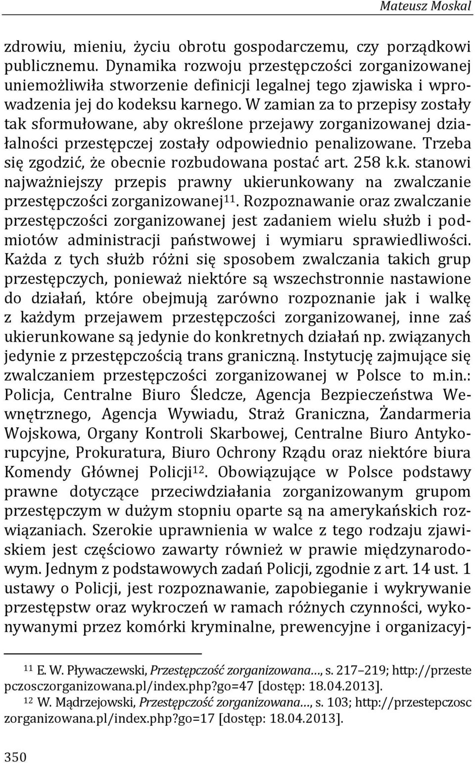 W zamian za to przepisy zostały tak sformułowane, aby określone przejawy zorganizowanej działalności przestępczej zostały odpowiednio penalizowane.