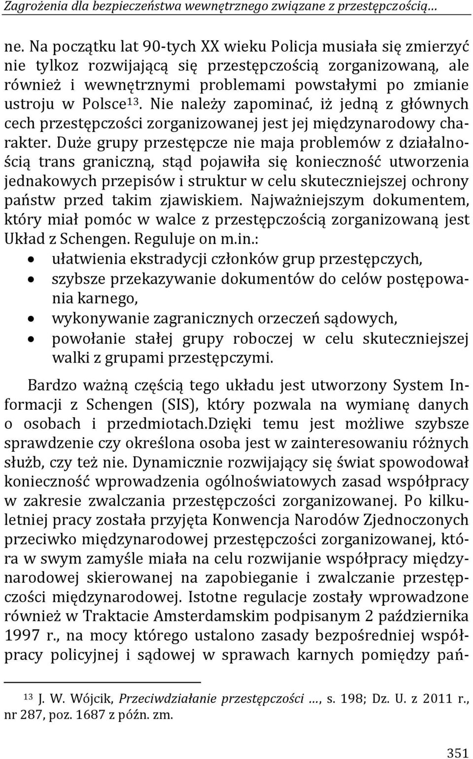 Nie należy zapominać, iż jedną z głównych cech przestępczości zorganizowanej jest jej międzynarodowy charakter.