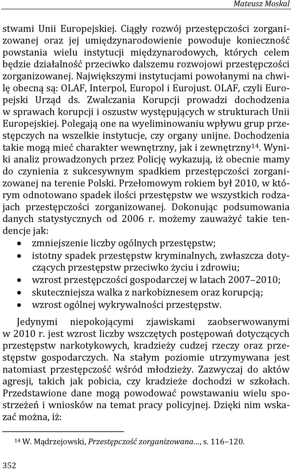 rozwojowi przestępczości zorganizowanej. Największymi instytucjami powołanymi na chwilę obecną są: OLAF, Interpol, Europol i Eurojust. OLAF, czyli Europejski Urząd ds.