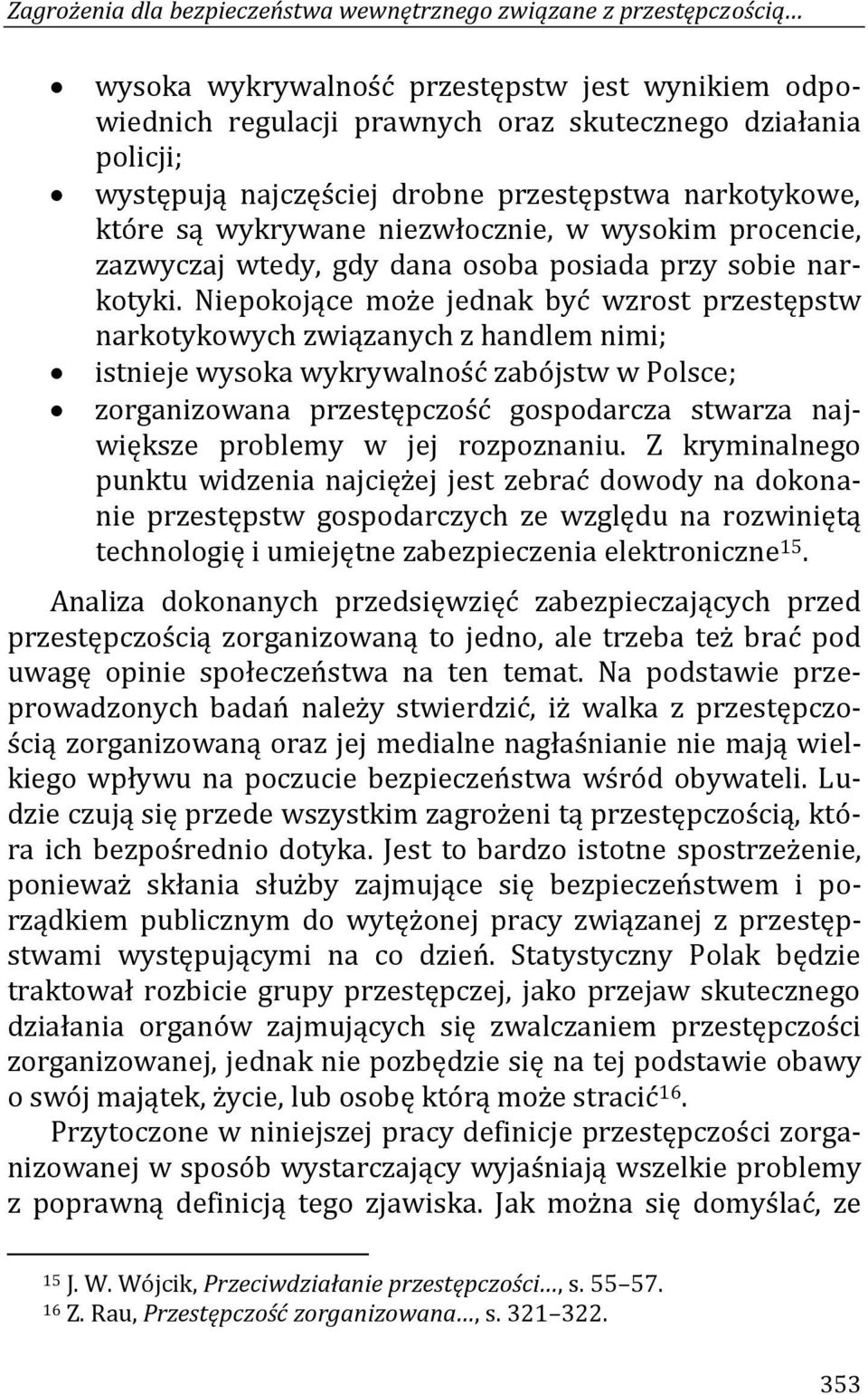 Niepokojące może jednak być wzrost przestępstw narkotykowych związanych z handlem nimi; istnieje wysoka wykrywalność zabójstw w Polsce; zorganizowana przestępczość gospodarcza stwarza największe