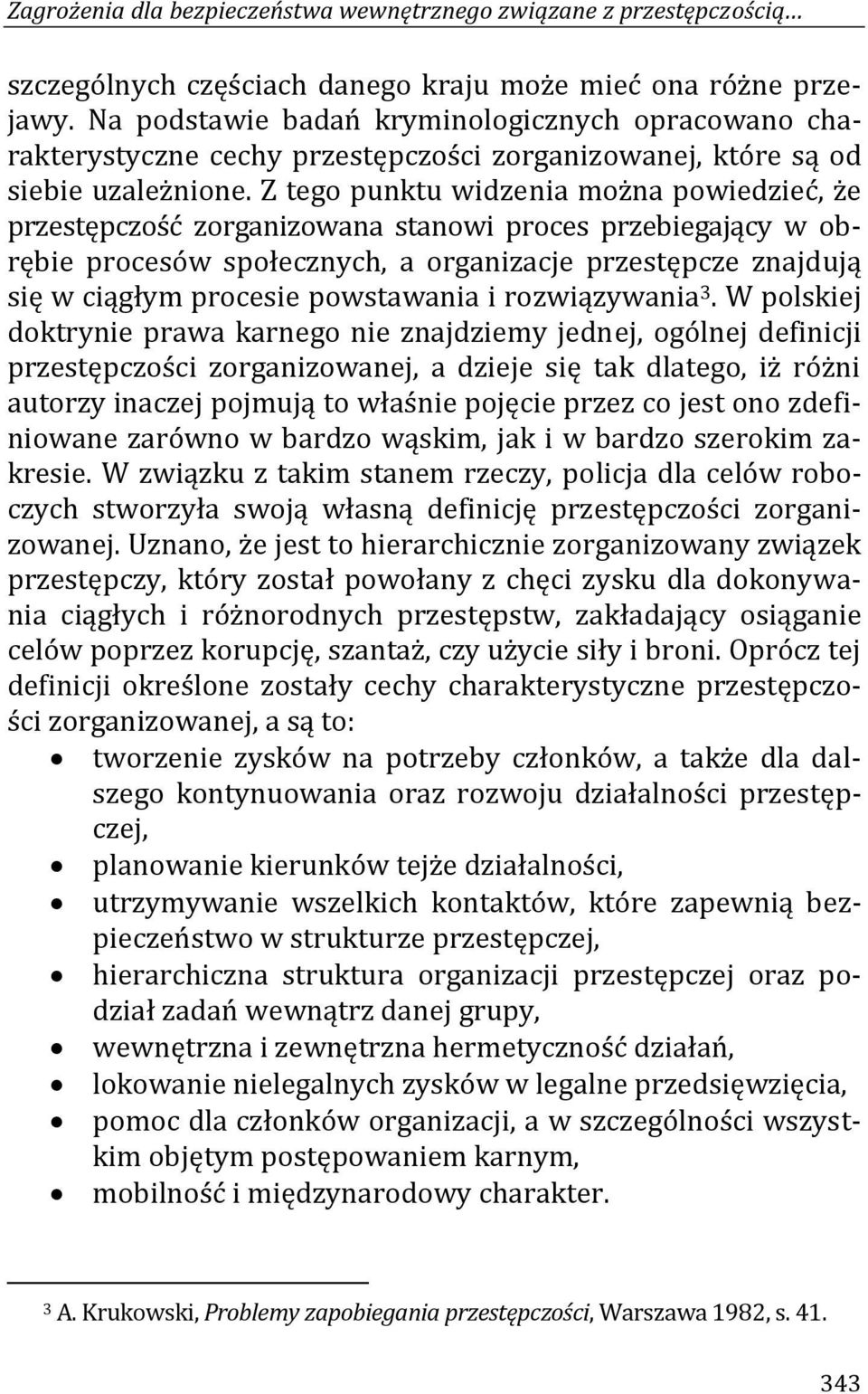 Z tego punktu widzenia można powiedzieć, że przestępczość zorganizowana stanowi proces przebiegający w obrębie procesów społecznych, a organizacje przestępcze znajdują się w ciągłym procesie