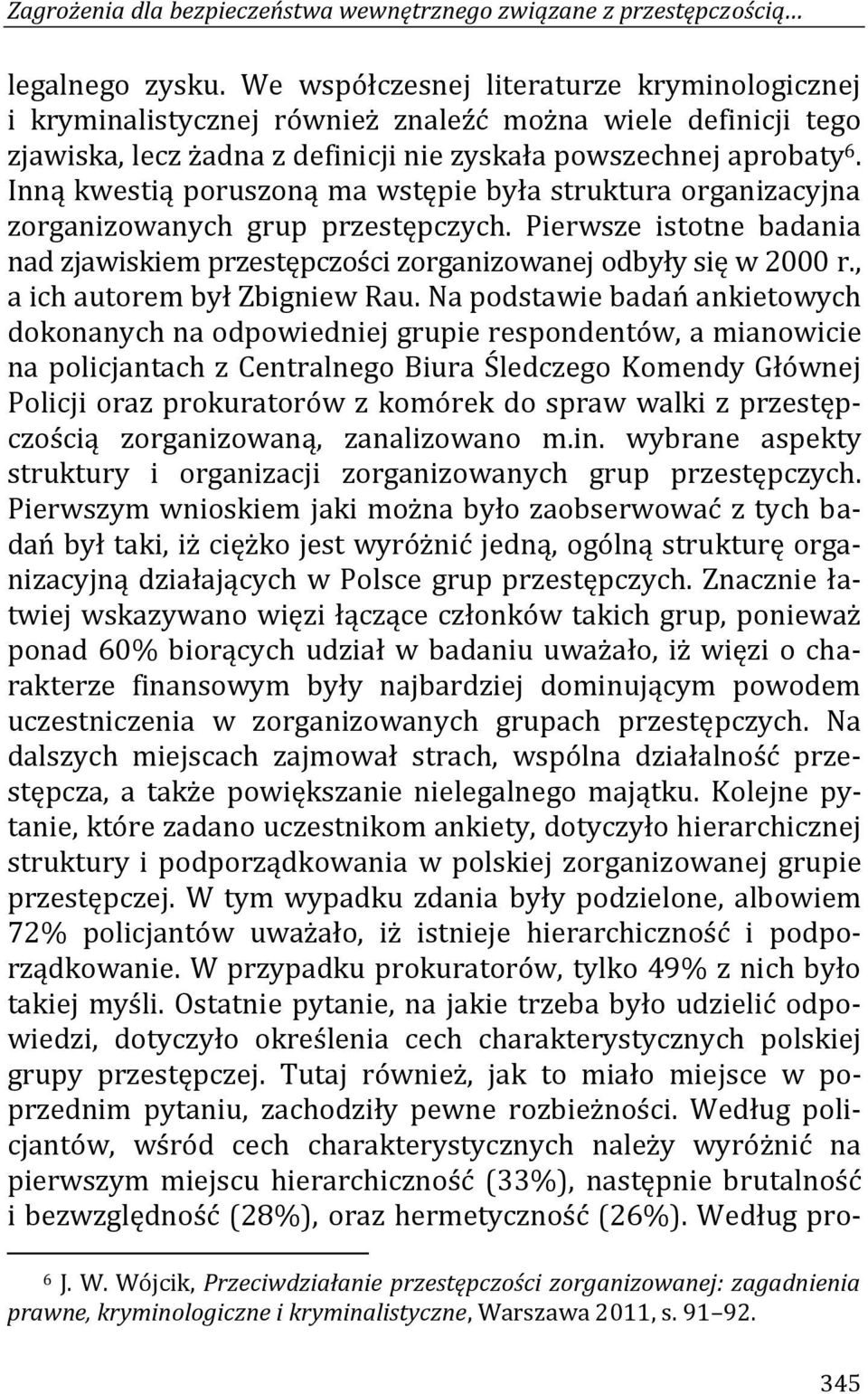 Inną kwestią poruszoną ma wstępie była struktura organizacyjna zorganizowanych grup przestępczych. Pierwsze istotne badania nad zjawiskiem przestępczości zorganizowanej odbyły się w 2000 r.