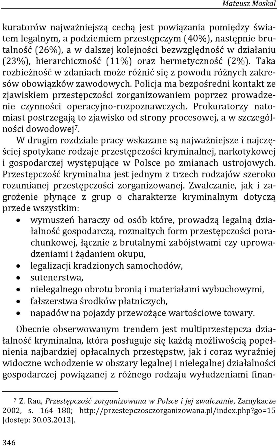 Policja ma bezpośredni kontakt ze zjawiskiem przestępczości zorganizowaniem poprzez prowadzenie czynności operacyjno-rozpoznawczych.