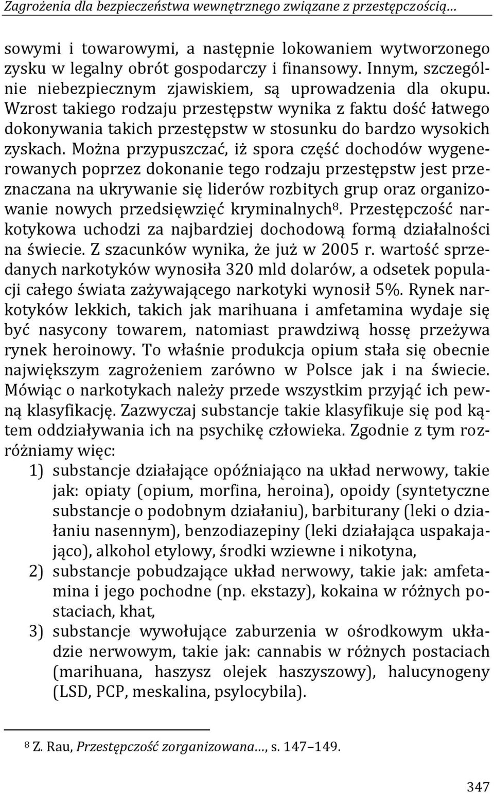 Wzrost takiego rodzaju przestępstw wynika z faktu dość łatwego dokonywania takich przestępstw w stosunku do bardzo wysokich zyskach.