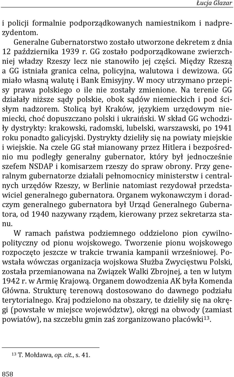 W mocy utrzymano przepisy prawa polskiego o ile nie zostały zmienione. Na terenie GG działały niższe sądy polskie, obok sądów niemieckich i pod ścisłym nadzorem.