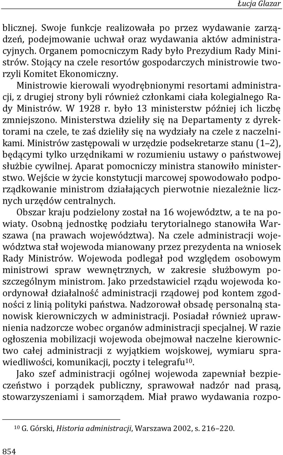 Ministrowie kierowali wyodrębnionymi resortami administracji, z drugiej strony byli również członkami ciała kolegialnego Rady Ministrów. W 1928 r. było 13 ministerstw później ich liczbę zmniejszono.