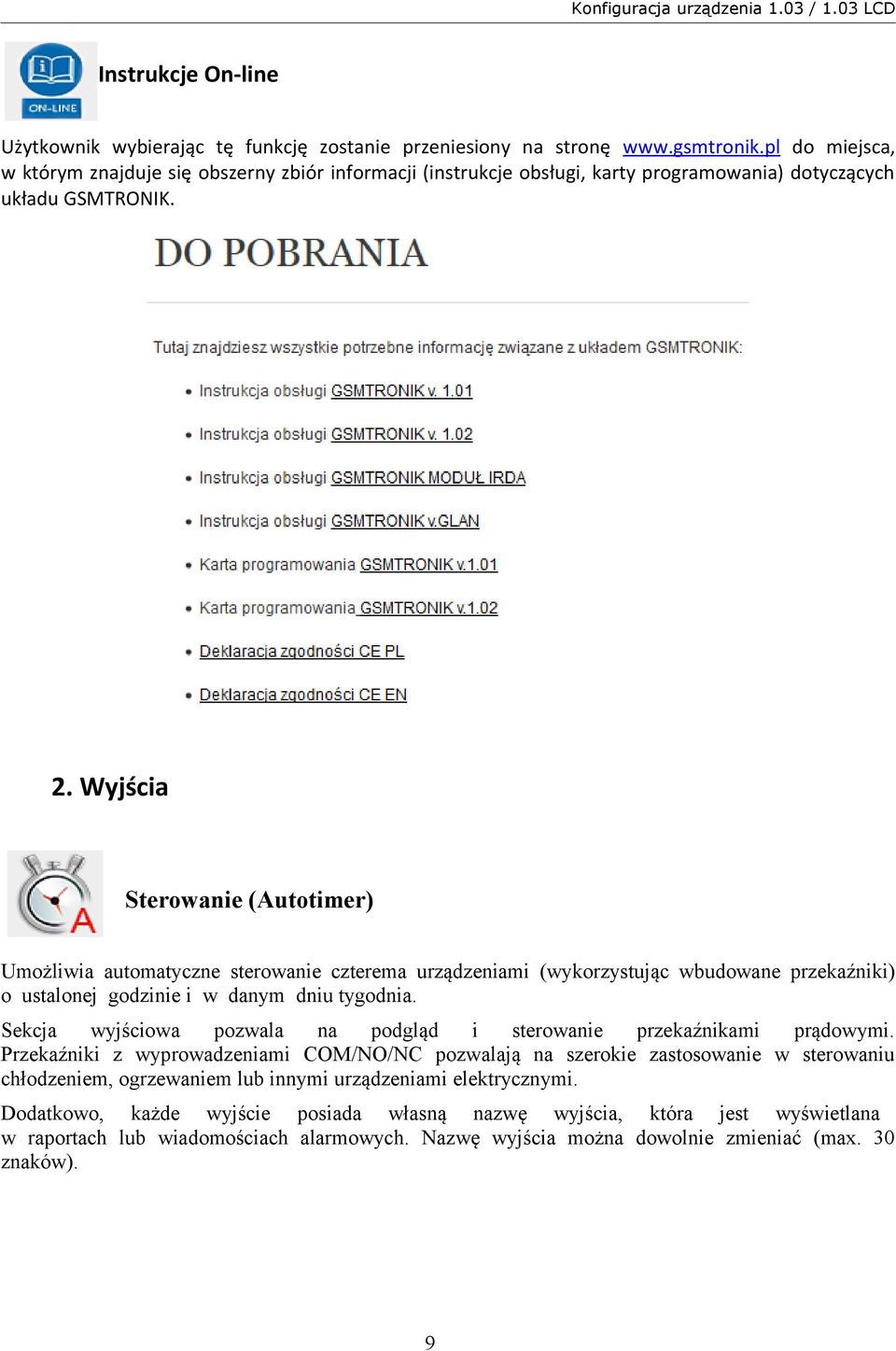 Wyjścia Sterowanie (Autotimer) Umożliwia automatyczne sterowanie czterema urządzeniami (wykorzystując wbudowane przekaźniki) o ustalonej godzinie i w danym dniu tygodnia.