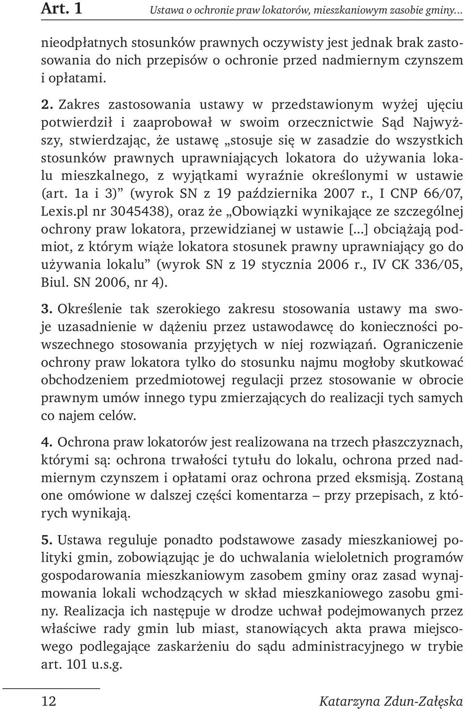 Zakres zastosowania ustawy w przedstawionym wyżej ujęciu potwierdził i zaaprobował w swoim orzecznictwie Sąd Najwyższy, stwierdzając, że ustawę stosuje się w zasadzie do wszystkich stosunków prawnych