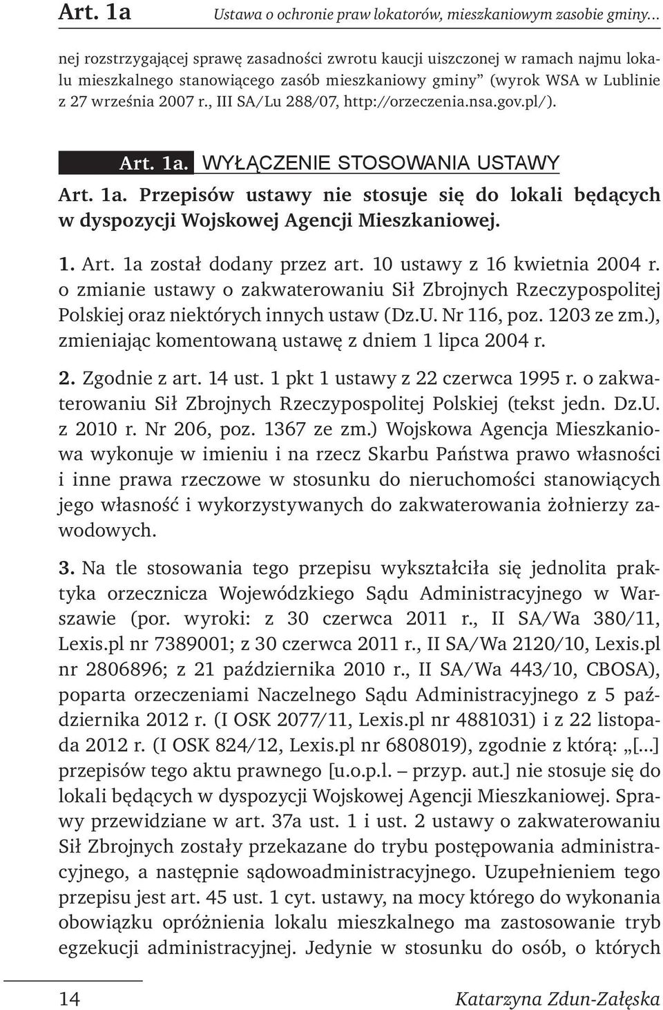 , III SA/Lu 288/07, http://orzeczenia.nsa.gov.pl/). Art. 1a. WYŁĄCZENIE STOSOWANIA USTAWY Art. 1a. Przepisów ustawy nie stosuje się do lokali będących w dyspozycji Wojskowej Agencji Mieszkaniowej. 1. Art. 1a został dodany przez art.